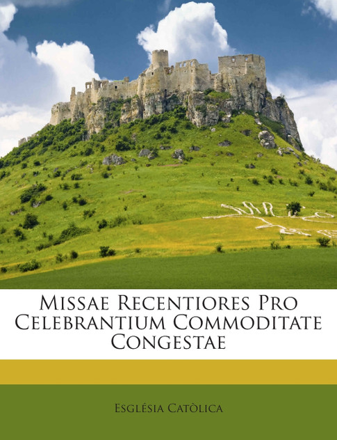 Missae Recentiores Pro Celebrantium Commoditate Congestae
