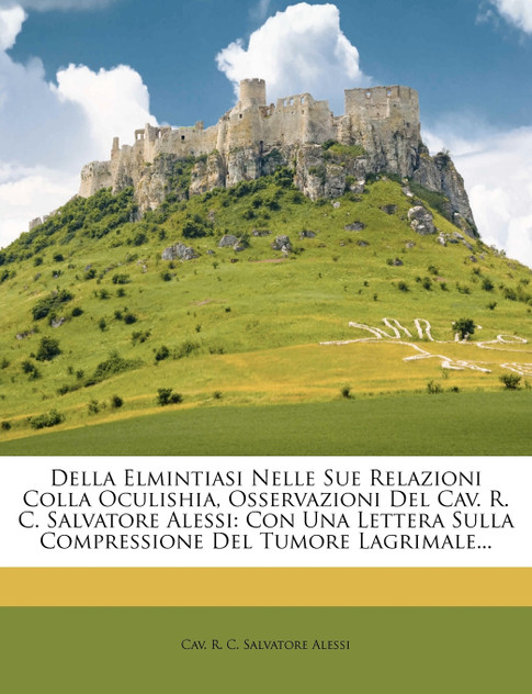 Della Elmintiasi Nelle Sue Relazioni Colla Oculishia, Osservazioni Del Cav. R. C. Salvatore Alessi