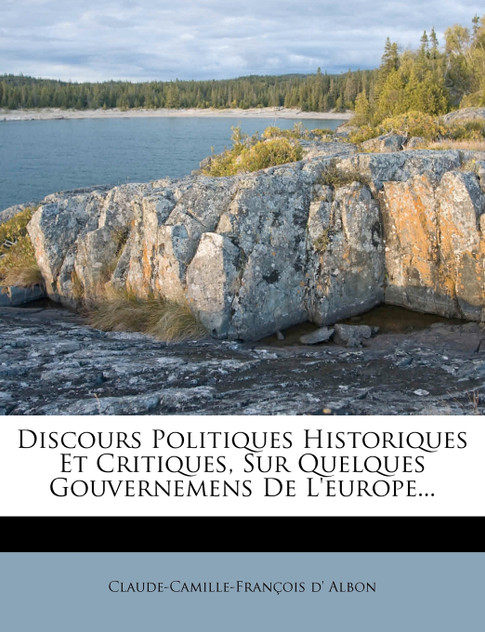 Discours Politiques Historiques Et Critiques, Sur Quelques Gouvernemens De L'europe... Discours Politiques Historiques Et Critiques, Sur Quelques Gouvernemens De L'europe...