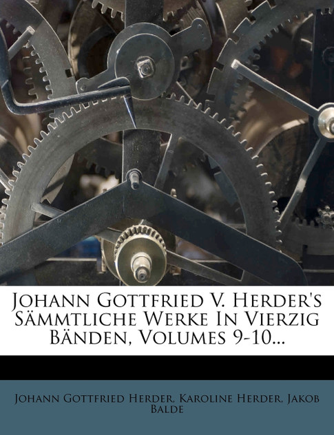 Johann Gottfried V. Herder's Sammtliche Werke in Vierzig Banden, Volumes 9-10... Johann Gottfried V. Herder's Sammtliche Werke in Vierzig Banden, Volumes 9-10...