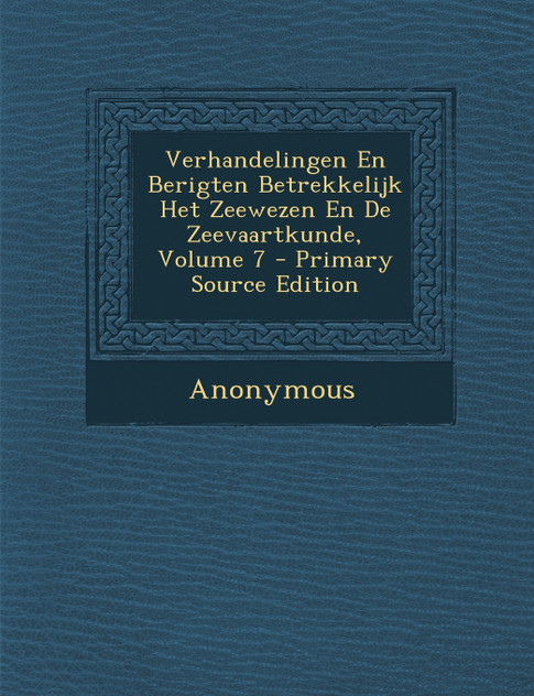 Verhandelingen En Berigten Betrekkelijk Het Zeewezen En de Zeevaartkunde, Volume 7 Verhandelingen En Berigten Betrekkelijk Het Zeewezen En de Zeevaartkunde, Volume 7