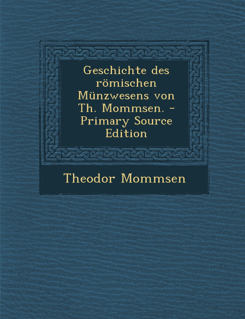 Geschichte des römischen Münzwesens von Th. Mommsen. Geschichte des römischen Münzwesens von Th. Mommsen.
