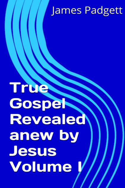 True Gospel Revealed anew by Jesus Vol I True Gospel Revealed anew by Jesus Vol I
