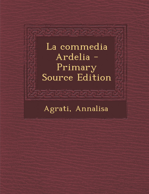 La commedia Ardelia - Primary Source Edition