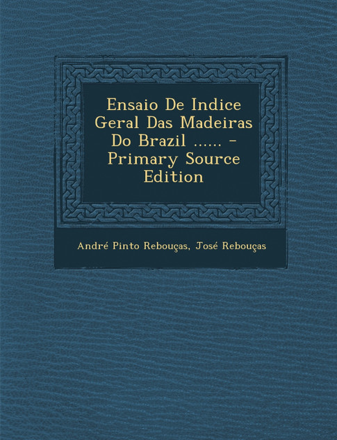 Ensaio De Indice Geral Das Madeiras Do Brazil ......