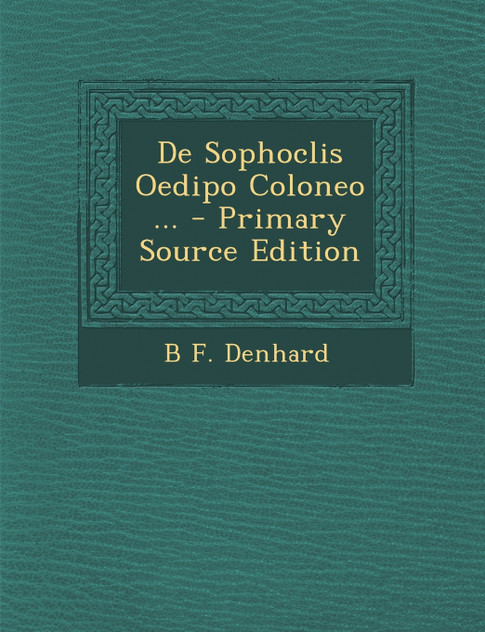 De Sophoclis Oedipo Coloneo ... - Primary Source Edition De Sophoclis Oedipo Coloneo ... - Primary Source Edition