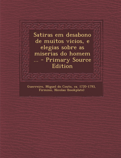 Satiras em desabono de muitos vicios, e elegias sobre as miserias do homem ...