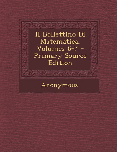 Il Bollettino Di Matematica, Volumes 6-7 Il Bollettino Di Matematica, Volumes 6-7