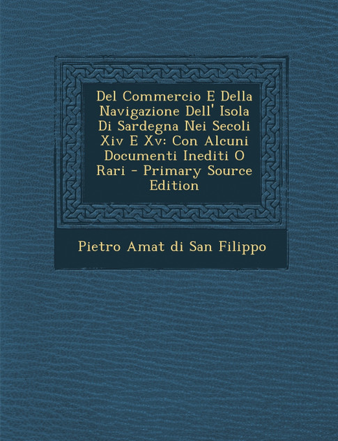 Del Commercio E Della Navigazione Dell' Isola Di Sardegna Nei Secoli Xiv E Xv