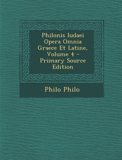 Philonis Iudaei Opera Omnia Graece Et Latine, Volume 4