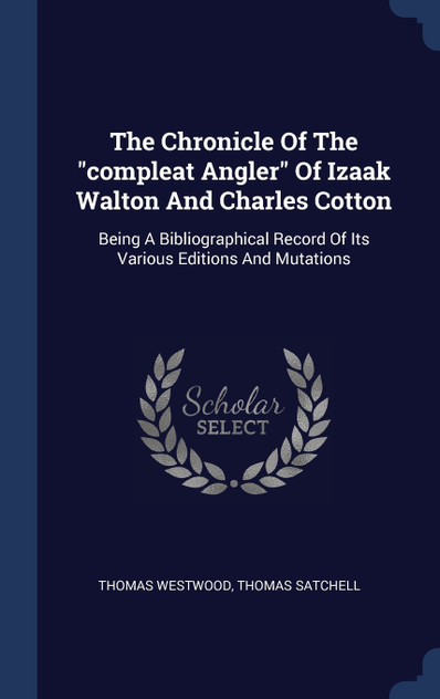 The Chronicle Of The "compleat Angler" Of Izaak Walton And Charles Cotton The Chronicle Of The "compleat Angler" Of Izaak Walton And Charles Cotton