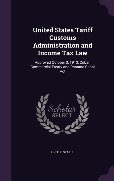 United States Tariff Customs Administration and Income Tax Law United States Tariff Customs Administration and Income Tax Law
