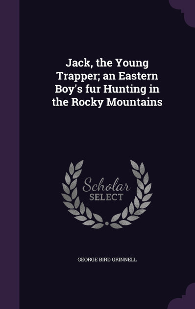 Jack, the Young Trapper; an Eastern Boy's fur Hunting in the Rocky Mountains Jack, the Young Trapper; an Eastern Boy's fur Hunting in the Rocky Mountains