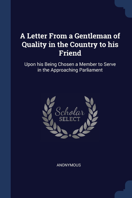 A Letter From a Gentleman of Quality in the Country to his Friend A Letter From a Gentleman of Quality in the Country to his Friend