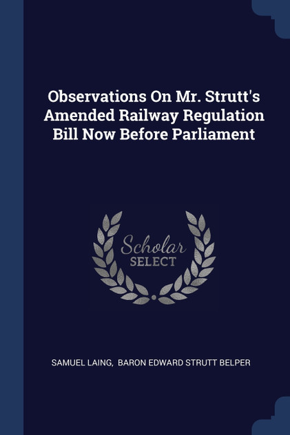 Observations On Mr. Strutt's Amended Railway Regulation Bill Now Before Parliament Observations On Mr. Strutt's Amended Railway Regulation Bill Now Before Parliament