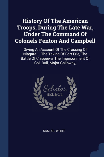 History Of The American Troops, During The Late War, Under The Command Of Colonels Fenton And Campbell History Of The American Troops, During The Late War, Under The Command Of Colonels Fenton And Campbell