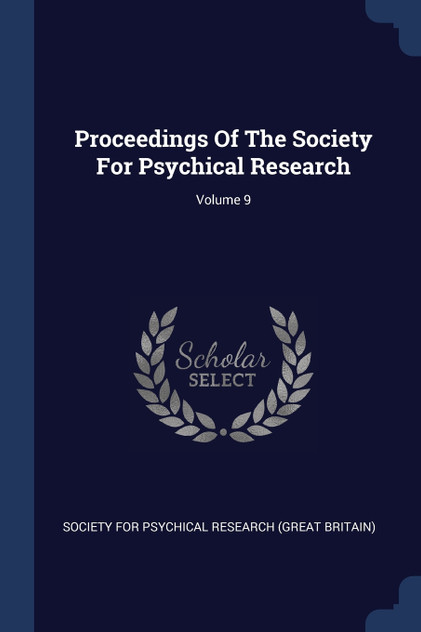 Proceedings Of The Society For Psychical Research; Volume 9 Proceedings Of The Society For Psychical Research; Volume 9