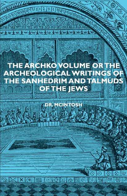 The Archko Volume or the Archeological Writings of the Sanhedrim and Talmuds of the Jews