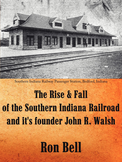 The Rise and Fall of the Southern Indiana Railroad and It's Founder John R. Walsh The Rise and Fall of the Southern Indiana Railroad and It's Founder John R. Walsh