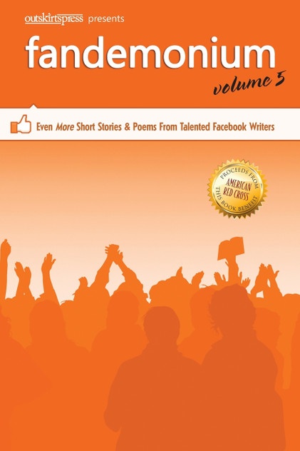 Outskirts Press Presents Fandemonium Volume 5 Outskirts Press Presents Fandemonium Volume 5