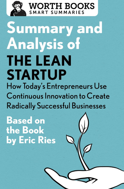 Summary and Analysis of The Lean Startup Summary and Analysis of The Lean Startup