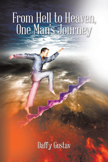 From Hell to Heaven, One Man's Journey From Hell to Heaven, One Man's Journey