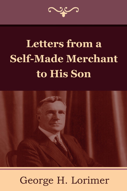 Letters from a Self-Made Merchant to His Son Letters from a Self-Made Merchant to His Son