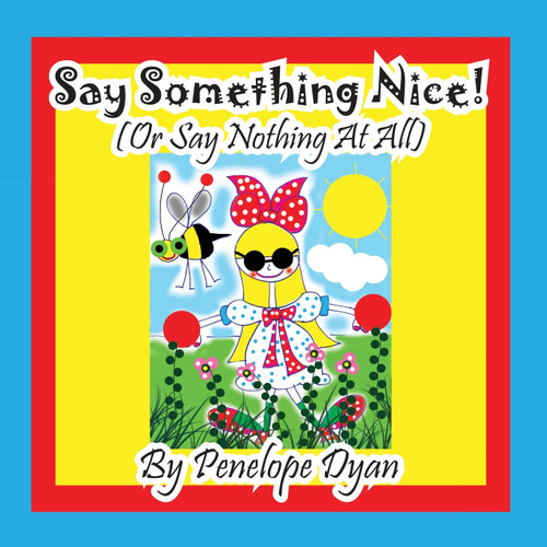 Say Something Nice! (Or Say Nothing At All) Say Something Nice! (Or Say Nothing At All)