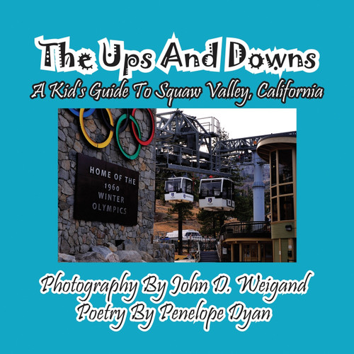 The Ups And Downs--A Kid's Guide To Squaw Valley, California The Ups And Downs--A Kid's Guide To Squaw Valley, California