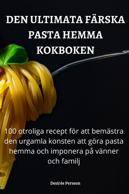 DEN ULTIMATA FÄRSKA PASTA HEMMA KOKBOKEN DEN ULTIMATA FÄRSKA PASTA HEMMA KOKBOKEN
