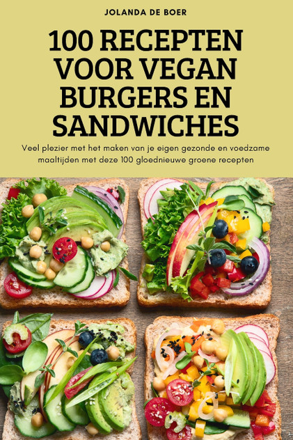 100 RECEPTEN VOOR VEGAN BURGERS EN SANDWICHES 100 RECEPTEN VOOR VEGAN BURGERS EN SANDWICHES