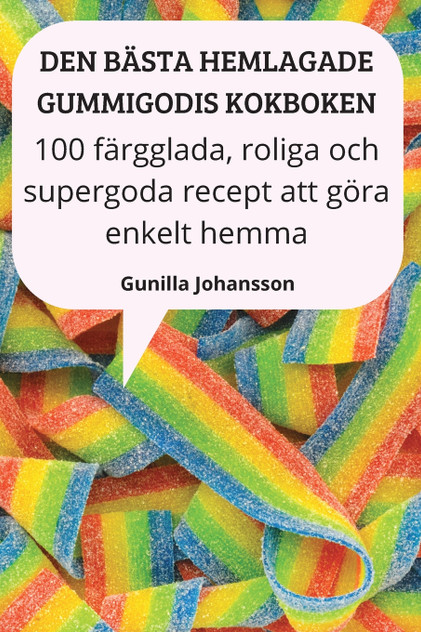 DEN BÄSTA HEMLAGADE GUMMIGODIS KOKBOKEN DEN BÄSTA HEMLAGADE GUMMIGODIS KOKBOKEN