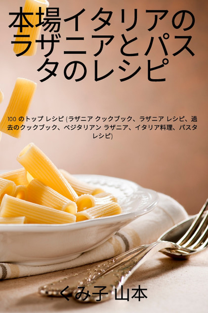 本場イタリアのラザニアとパスタのレシピ 本場イタリアのラザニアとパスタのレシピ