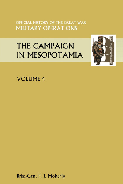 The Campaign in Mesopotamia Vol IV. Official History of the Great War Other Theatres The Campaign in Mesopotamia Vol IV. Official History of the Great War Other Theatres