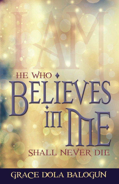 He Who Believes in Me Shall Never Die He Who Believes in Me Shall Never Die