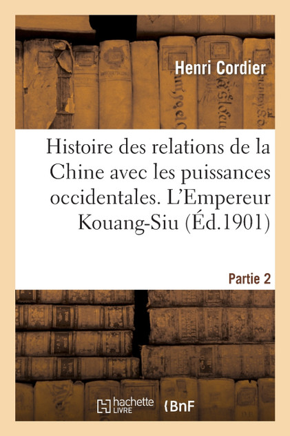 Histoire des relations de la Chine avec les puissances occidentales. L'Empereur Kouang-Siu. Partie 2 Histoire des relations de la Chine avec les puissances occidentales. L'Empereur Kouang-Siu. Partie 2