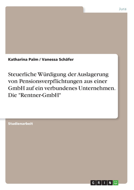 Steuerliche Würdigung der Auslagerung von Pensionsverpflichtungen aus einer GmbH auf ein verbundenes Unternehmen. Die "Rentner-GmbH" Steuerliche Würdigung der Auslagerung von Pensionsverpflichtungen aus einer GmbH auf ein verbundenes Unternehmen. Die "Rentner-GmbH"