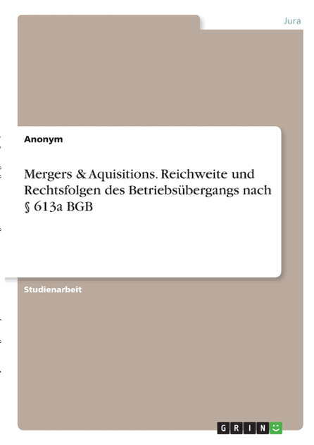 Mergers & Aquisitions. Reichweite und Rechtsfolgen des Betriebsübergangs nach § 613a BGB Mergers & Aquisitions. Reichweite und Rechtsfolgen des Betriebsübergangs nach § 613a BGB