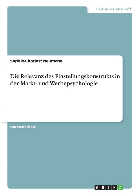 Die Relevanz des Einstellungskonstrukts in der Markt- und Werbepsychologie Die Relevanz des Einstellungskonstrukts in der Markt- und Werbepsychologie