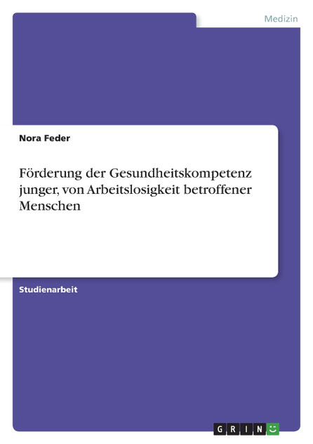 Förderung der Gesundheitskompetenz junger, von Arbeitslosigkeit betroffener Menschen Förderung der Gesundheitskompetenz junger, von Arbeitslosigkeit betroffener Menschen