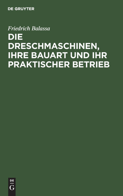 Die Dreschmaschinen, ihre Bauart und ihr praktischer Betrieb Die Dreschmaschinen, ihre Bauart und ihr praktischer Betrieb