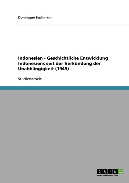 Indonesien - Geschichtliche Entwicklung Indonesiens seit der Verkündung der Unabhängigkeit (1945) Indonesien - Geschichtliche Entwicklung Indonesiens seit der Verkündung der Unabhängigkeit (1945)