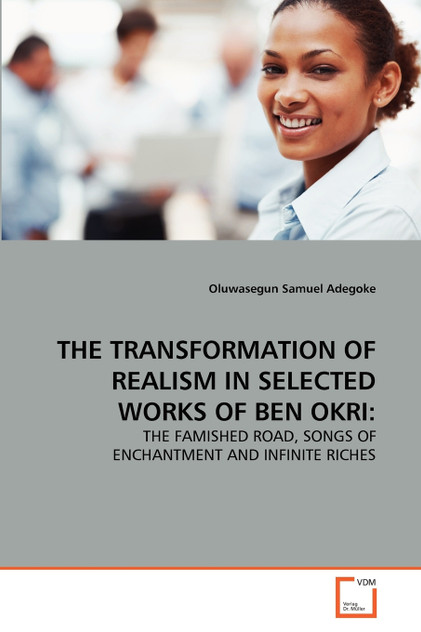 THE TRANSFORMATION OF REALISM IN SELECTED WORKS OF BEN OKRI