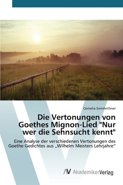 Die Vertonungen von Goethes Mignon-Lied "Nur wer die Sehnsucht kennt"