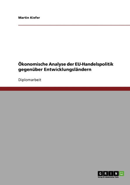 Ökonomische Analyse der EU-Handelspolitik gegenüber Entwicklungsländern Ökonomische Analyse der EU-Handelspolitik gegenüber Entwicklungsländern
