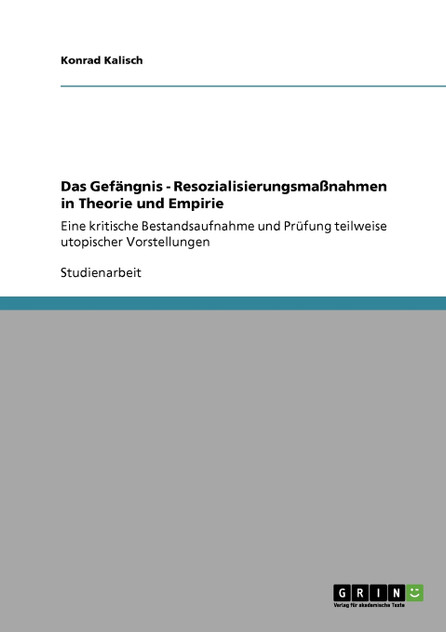Das Gefängnis - Resozialisierungsmaßnahmen in Theorie und Empirie Das Gefängnis - Resozialisierungsmaßnahmen in Theorie und Empirie