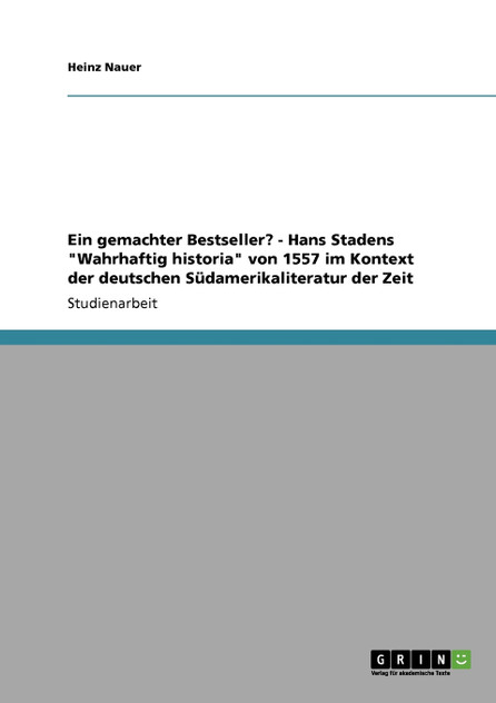 Ein gemachter Bestseller? - Hans Stadens "Wahrhaftig historia" von 1557 im Kontext der deutschen Südamerikaliteratur der Zeit