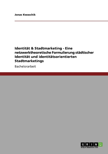 Identität & Stadtmarketing - Eine netzwerktheoretische Formulierung städtischer Identität und identitätsorientierten Stadtmarketings