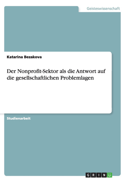 Der Nonprofit-Sektor als die Antwort auf die gesellschaftlichen Problemlagen Der Nonprofit-Sektor als die Antwort auf die gesellschaftlichen Problemlagen