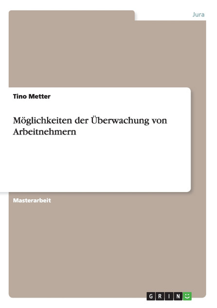 Möglichkeiten der Überwachung von Arbeitnehmern Möglichkeiten der Überwachung von Arbeitnehmern